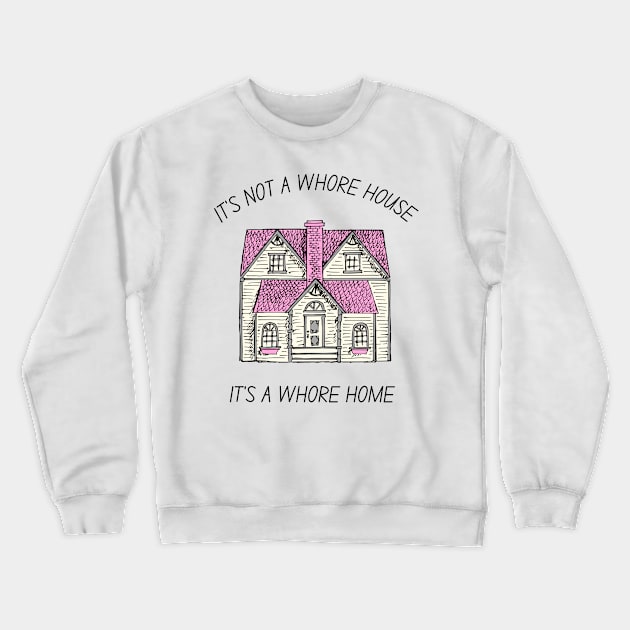 it's not a whore house it's a whore home Crewneck Sweatshirt by little-axii